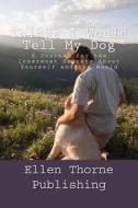 Things I Would Tell My Dog: A Journal for the Innermost Secrets about Yourself and the World di Ellen Thorne edito da Createspace