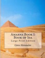 Amarna Book I: Book of Ida: Large Print Edition di Grea Alexander edito da Createspace