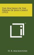 The Doctrine of the Person of Jesus Christ (1912) di H. R. Mackintosh edito da Literary Licensing, LLC