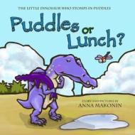 Puddles or Lunch?: The Little Dinosaur Who Stomps in Puddles di Anna Makonin edito da Createspace