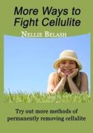 More Ways to Fight Cellulite: Try Out More Methods of Permanently Removing Cellulite di Nellie Belash edito da Createspace