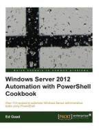 Windows Server 2012 Automation with Powershell Cookbook di Ed Goad edito da Createspace