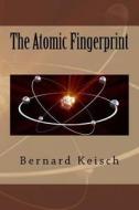The Atomic Fingerprint di MR Bernard Keisch edito da Createspace