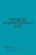 Vehicle Maintenance Log: Teal Cover di S. M edito da Createspace