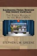 Emerging from Behind the Irony Curtain: The Czech Republic in the Mid-1990s di Stephen L. W. Greene edito da Createspace
