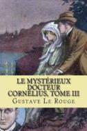 Le Mysterieux Docteur Cornelius, Tome III: Chevaliers Du Chloroforme di M. Gustave Le Rouge edito da Createspace