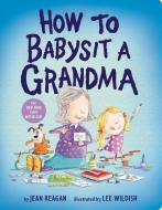 How to Babysit a Grandma di Jean Reagan edito da Alfred A. Knopf Books for Young Readers