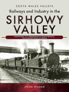 Railways And Industry In The Sirhowy Valley di John Hodge edito da Pen & Sword Books Ltd