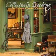 Collectively Speaking: My Passionate Pursuit of Miniatures di Kaye Savage Browning edito da BOOKBABY