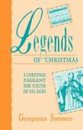 Legends of Christmas: A Christmas Pageant for Youth of All Ages di Georgianna Summers edito da CSS Publishing Company