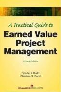 A Practical Guide To Earned Value Project Management di Charles I. Budd edito da Management Concepts, Inc