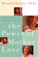 The Power of Mother Love di Brenda Hunter, Hunter edito da Waterbrook Press