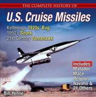 The Complete History of U.S. Cruise Missiles: From Kettering's 1920s' Bug & 1950s' Snark to Today's Tomahawk di Bill Yenne edito da Specialty Press