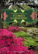 Complete Guide to Florida Gardening di Stan DeFreitas edito da Taylor Trade Publishing