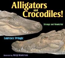 Alligators and Crocodiles!: Strange and Wonderful di Laurence Pringle edito da BOYDS MILLS PR