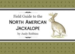 Field Guide to the North American Jackalope di Andy Robbins edito da SWEETGRASS BOOKS