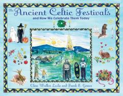 The Ancient Celtic Festivals: And How We Celebrate Them Today di Clare Walker Leslie, Frank E. Gerace edito da INNER TRADITIONS