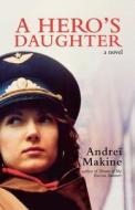 A Hero's Daughter di Andre Makine edito da Arcade Publishing