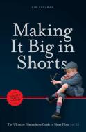 Making It Big in Shorts: Faster, Better, Cheaper di Kim Adelman edito da Michael Wiese Productions
