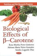 Biological Effects of ss --Carotene di Rosa Martha Perez Gutierrez, Adriana Maria Neira Gonzalez, Sandra Lugardo Diaz edito da Nova Science Publishers Inc