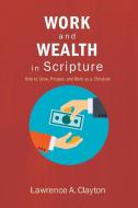 Work and Wealth in Scripture di Lawrence A. Clayton edito da Resource Publications
