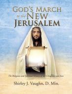 God's March to the New Jerusalem: The Religious and Spiritual History of the Christians and Jews di D. Min Shirley J. Vaughn edito da XULON PR