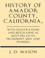 History of Amador County, California, with Illustrations and Biographical Sketches of Its Prominent Men and Pioneers di J. D. Mason edito da Windham Press