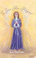 I See An Angel di Rose Mary Luke edito da Christian Faith Publishing, Inc