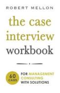 The Case Interview Workbook: 60 Case Questions for Management Consulting with Solutions di Robert Mellon edito da LIGHTNING SOURCE INC