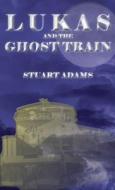 Lukas And The Ghost Train di Adams Stuart Adams edito da Rock's Mills Press