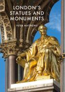 London's Statues and Monuments di Peter Matthews edito da Bloomsbury Publishing PLC