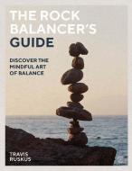 The Rock Balancer's Guide di Travis Ruskus edito da Watkins Media