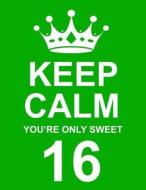 KEEP CALM YOURE ONLY SWEET 16 di Kensington Press edito da INDEPENDENTLY PUBLISHED