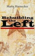 Rebuilding the Left di Marta Harnecker edito da Zed Books Ltd