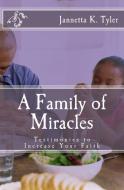 A Family of Miracles: Testimonies to Increase Your Faith di Jannetta K. Tyler edito da LIGHTNING SOURCE INC