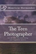 The Teen Photographer di Mauricio D. Hernandez edito da Createspace Independent Publishing Platform
