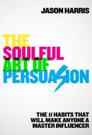 The Soulful Art of Persuasion di Jason Harris edito da Random House USA Inc