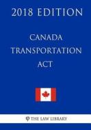 Canada Transportation ACT - 2018 Edition di The Law Library edito da Createspace Independent Publishing Platform