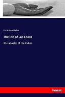 The life of Las Casas di Sir Arthur Helps edito da hansebooks