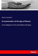 An Examination of the Age of Reason di Gilbert Wakefield edito da hansebooks