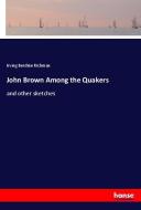John Brown Among the Quakers di Irving Berdine Richman edito da hansebooks