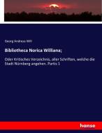 Bibliotheca Norica Williana; di Georg Andreas Will edito da hansebooks