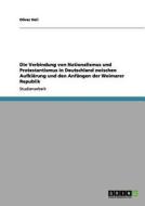 Die Verbindung von Nationalismus und Protestantismus in Deutschland zwischen Aufklärung und den Anfängen der Weimarer Re di Oliver Heil edito da GRIN Publishing
