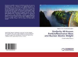 Similarity All-Known Particle/Resonance Mass and Nuclear Atomic Weight di Alexandr Genrikhovich Syromyatnikov edito da LAP Lambert Academic Publishing
