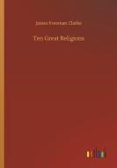 Ten Great Religions di James Freeman Clarke edito da Outlook Verlag