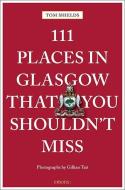 111 Places in Glasgow That You Shouldn't Miss di Tom Shields edito da Emons Verlag