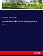 Untersuchungen über friesische Rechtsgeschichte di Karl Freiherr von Richthofen edito da hansebooks