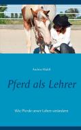 Pferd als Lehrer di Andrea Waldl edito da Books on Demand
