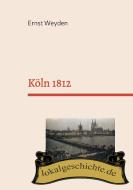 Köln 1812 di Ernst Weyden edito da Books on Demand