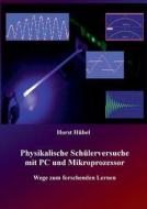 Physikalische Schülerversuche mit PC und Mikroprozessor di Horst Hübel edito da Books on Demand